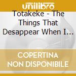 Totakeke - The Things That Desappear When I Close My Eyes (2 Cd) cd musicale di TOTAKEKE