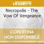 Necropolis - The Vow Of Vengeance cd musicale di Necropolis