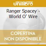 Ranger Spacey - World O' Wire cd musicale di Ranger Spacey