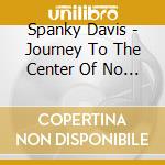 Spanky Davis - Journey To The Center Of No Mind cd musicale di Spanky Davis