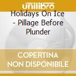 Holidays On Ice - Pillage Before Plunder cd