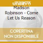Madison Robinson - Come Let Us Reason cd