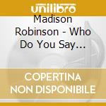Madison Robinson - Who Do You Say I Am cd