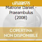 Matrone Daniel - Praeambulus (2008) cd musicale di Matrone Daniel