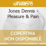 Jones Dennis - Pleasure & Pain cd musicale di Jones Dennis