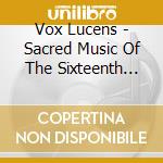 Vox Lucens - Sacred Music Of The Sixteenth Century cd