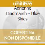 Adrienne Hindmarsh - Blue Skies cd musicale di Adrienne Hindmarsh