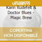 Karin Rudefelt & Doctor Blues - Magic Brew cd musicale di Karin Rudefelt & Doctor Blues