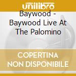 Baywood - Baywood Live At The Palomino cd musicale di Baywood
