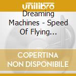 Dreaming Machines - Speed Of Flying Creatures cd