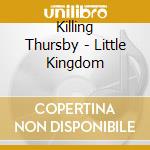 Killing Thursby - Little Kingdom cd