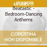 Beatastic - Bedroom-Dancing Anthems cd