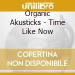 Organic Akusticks - Time Like Now cd