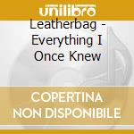 Leatherbag - Everything I Once Knew cd