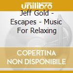 Jeff Gold - Escapes - Music For Relaxing cd