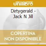 Dirtygerald - Jack N Jill cd