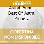 Astral Prune - Best Of Astral Prune 1997-2003 cd musicale di Astral Prune