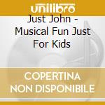 Just John - Musical Fun Just For Kids cd