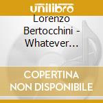Lorenzo Bertocchini - Whatever Happens Next... cd musicale di Lorenzo Bertocchini