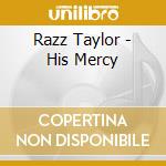 Razz Taylor - His Mercy cd musicale di Razz Taylor