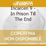 Incarceri 9 - In Prison Till The End cd
