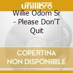 Willie Odom Sr - Please Don'T Quit cd