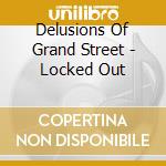 Delusions Of Grand Street - Locked Out cd