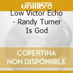Low Victor Echo - Randy Turner Is God cd