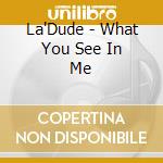 La'Dude - What You See In Me cd