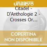 Citadel - D'Anthologie 2 - Crosses Or Crowns? cd