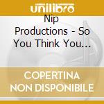 Nip Productions - So You Think You Can Rap cd