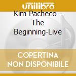 Kim Pacheco - The Beginning-Live cd musicale di Kim Pacheco