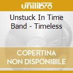 Unstuck In Time Band - Timeless cd musicale di Unstuck In Time Band