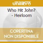 Who Hit John? - Heirloom cd musicale di Who Hit John?