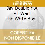 Jay Double You - I Want The White Boy Deal cd