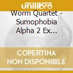 Worm Quartet - Sumophobia Alpha 2 Ex Super Championship Turbo Edi cd musicale di Worm Quartet