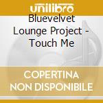 Bluevelvet Lounge Project - Touch Me cd musicale di Bluevelvet Lounge Project