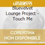 Bluevelvet Lounge Project - Touch Me cd