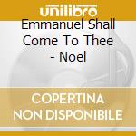 Emmanuel Shall Come To Thee - Noel cd
