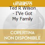 Ted R Wilson - I'Ve Got My Family cd