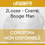 2Loose - Cosmic Boogie Man cd
