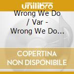 Wrong We Do / Var - Wrong We Do / Var cd