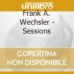 Frank A. Wechsler - Sessions cd musicale di Frank A. Wechsler