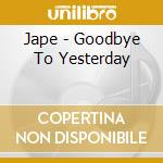 Jape - Goodbye To Yesterday cd