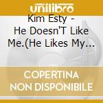 Kim Esty - He Doesn'T Like Me.(He Likes My Brother) cd musicale di Kim Esty