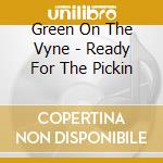 Green On The Vyne - Ready For The Pickin cd