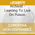 Archivist - Learning To Live On Poison. cd