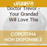 Doctor Trevor - Your Grandad Will Love This cd
