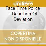 Face Time Police - Definition Of Deviation cd