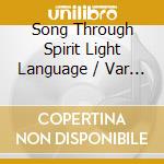 Song Through Spirit Light Language / Var - Song Through Spirit Light Language / Var cd